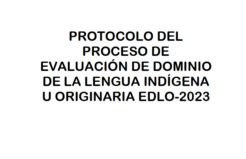 Read more about the article PROTOCOLO DELPROCESO DEEVALUACIÓN DE DOMINIODE LA LENGUA INDÍGENAU ORIGINARIA EDLO-2023